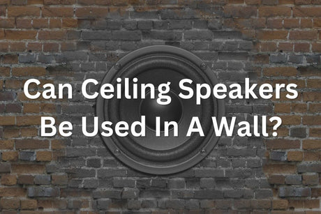Can Ceiling Speakers Be Used In A Wall?