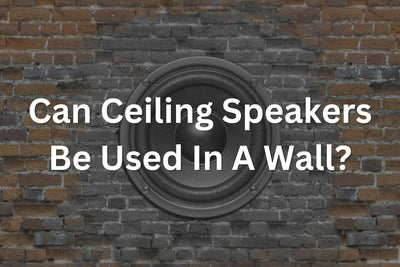 Can Ceiling Speakers Be Used In A Wall?